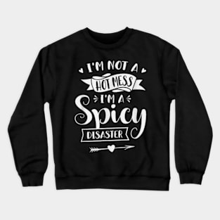 I'm Not A Hot Mess I'm A Spicy Disaster Funny Sarcasm Crewneck Sweatshirt